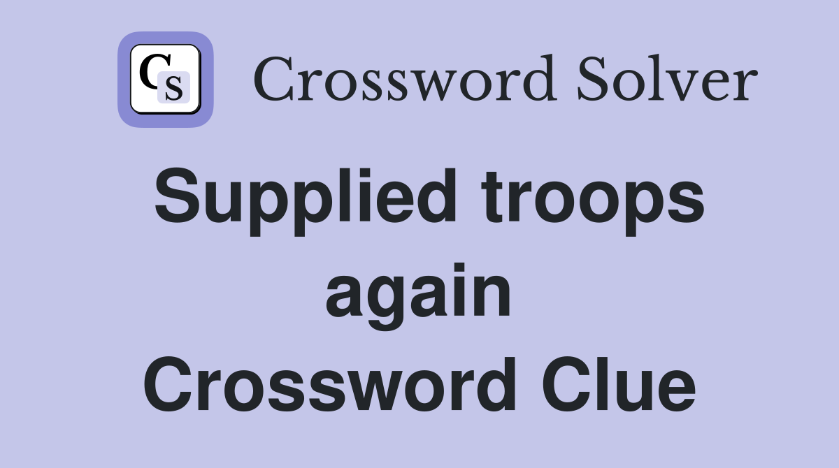 Supplied troops again Crossword Clue