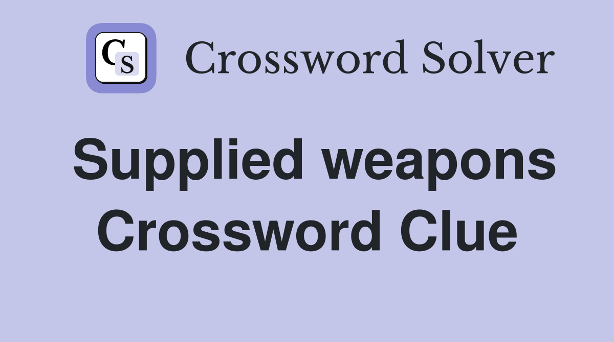 Supplied weapons Crossword Clue