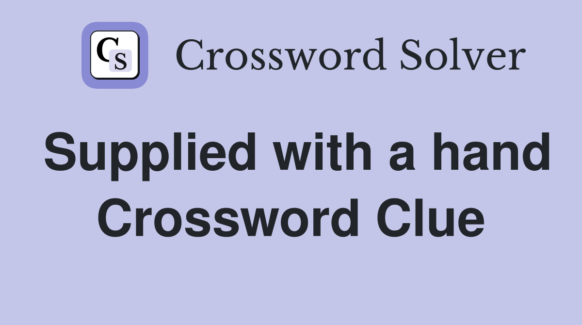 Supplied with a hand Crossword Clue