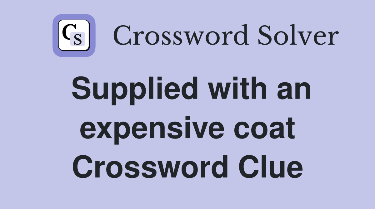 Supplied with an expensive coat Crossword Clue