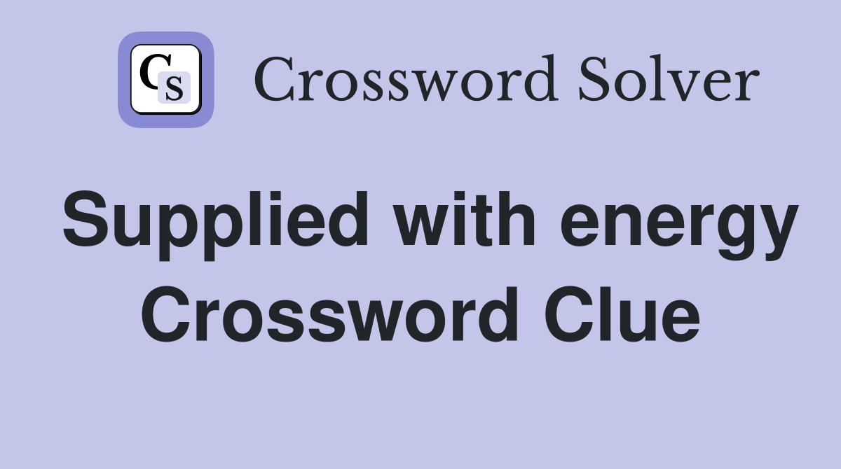 Supplied with energy Crossword Clue