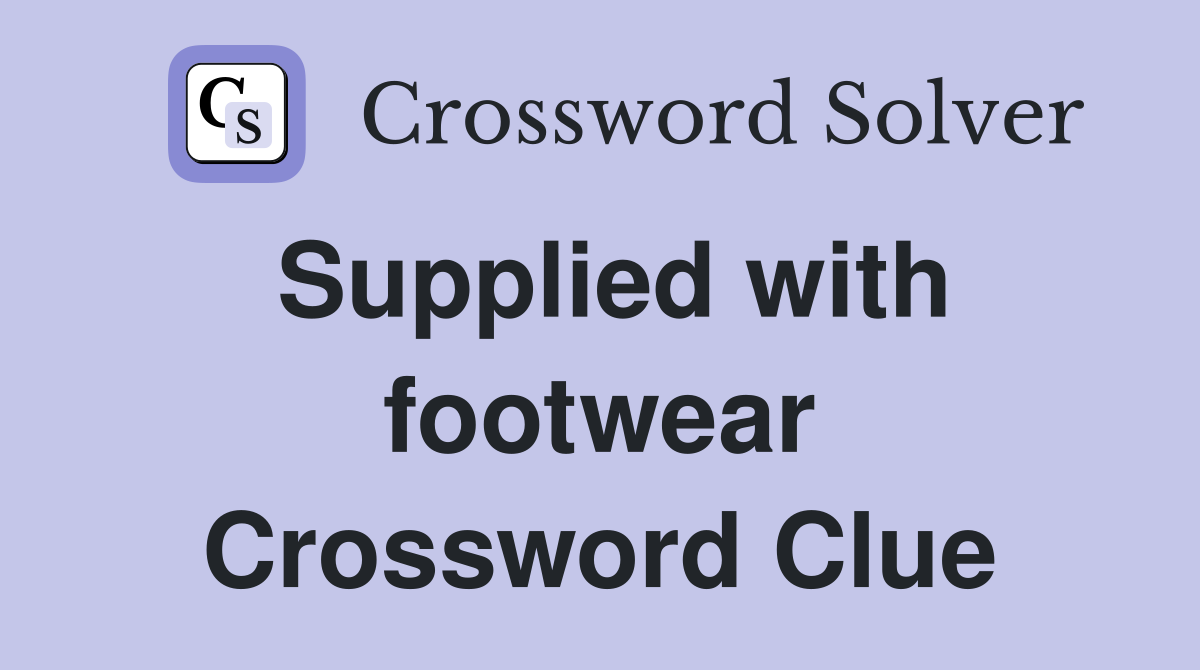 Supplied with footwear Crossword Clue