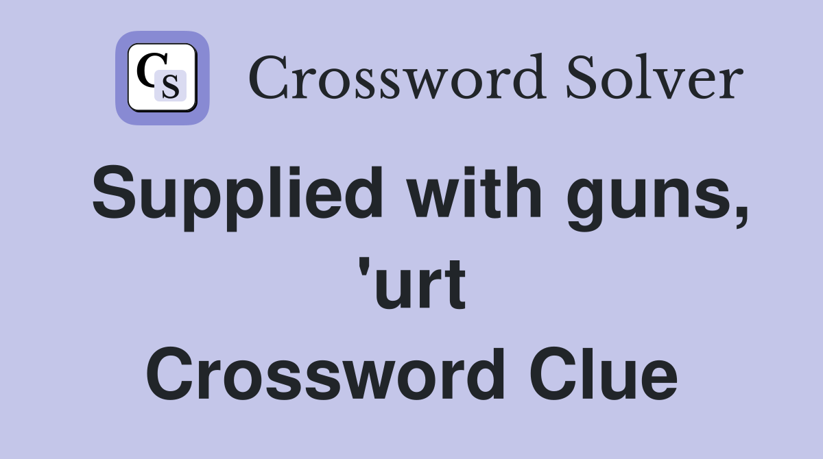 Supplied with guns, 'urt Crossword Clue