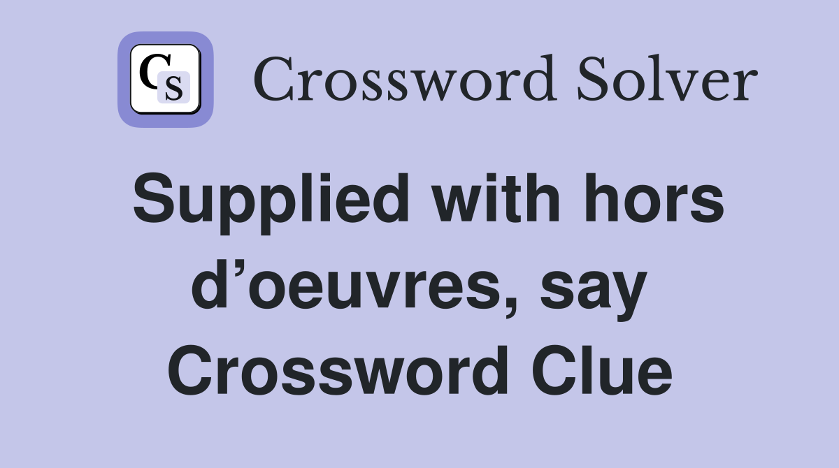 Supplied with hors d’oeuvres, say Crossword Clue