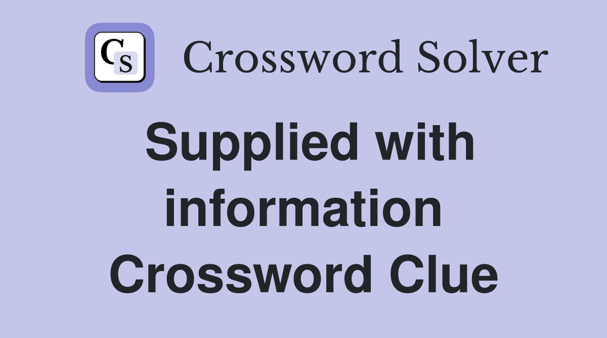 Supplied with information Crossword Clue