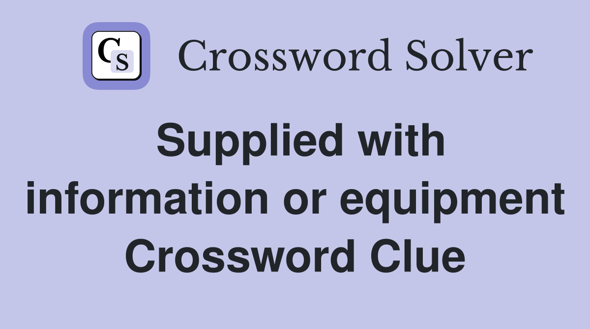 Supplied with information or equipment Crossword Clue