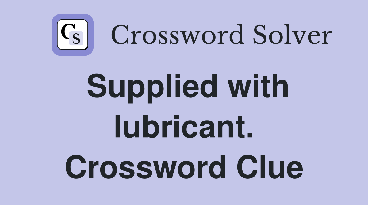 Supplied with lubricant. Crossword Clue