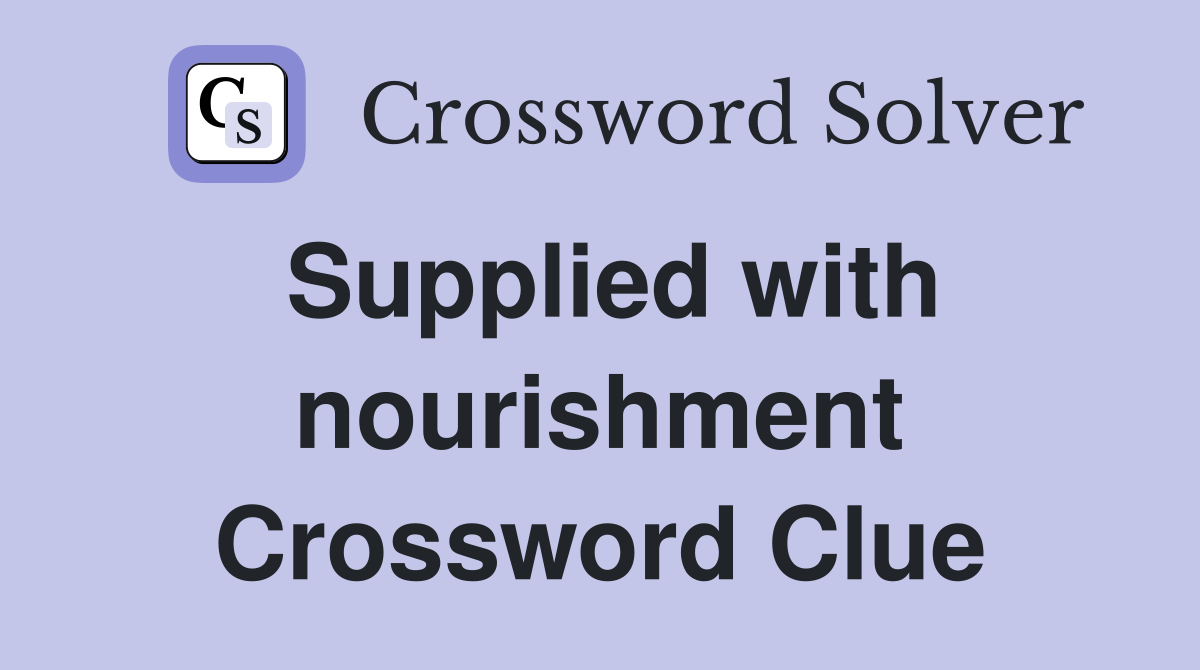 Supplied with nourishment Crossword Clue