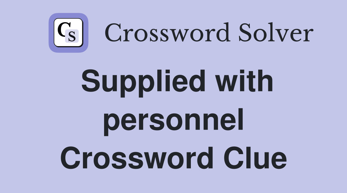 Supplied with personnel Crossword Clue