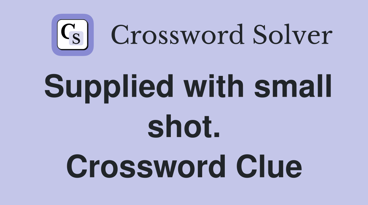 Supplied with small shot. Crossword Clue