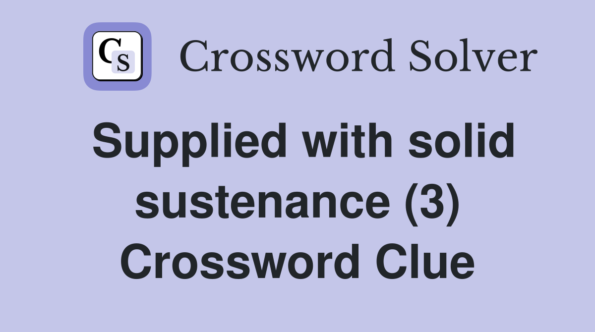 Supplied with solid sustenance (3) Crossword Clue