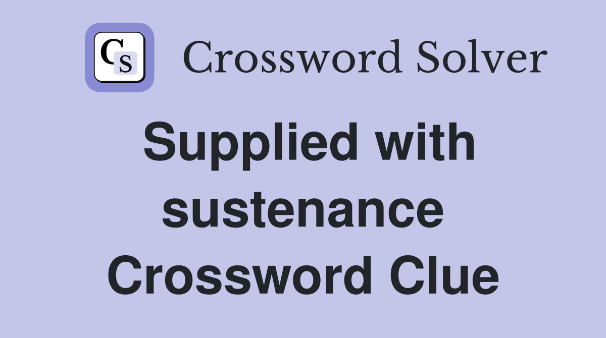 Supplied with sustenance Crossword Clue
