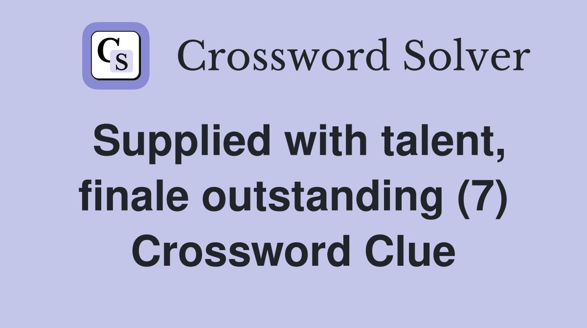 Supplied with talent, finale outstanding (7) Crossword Clue