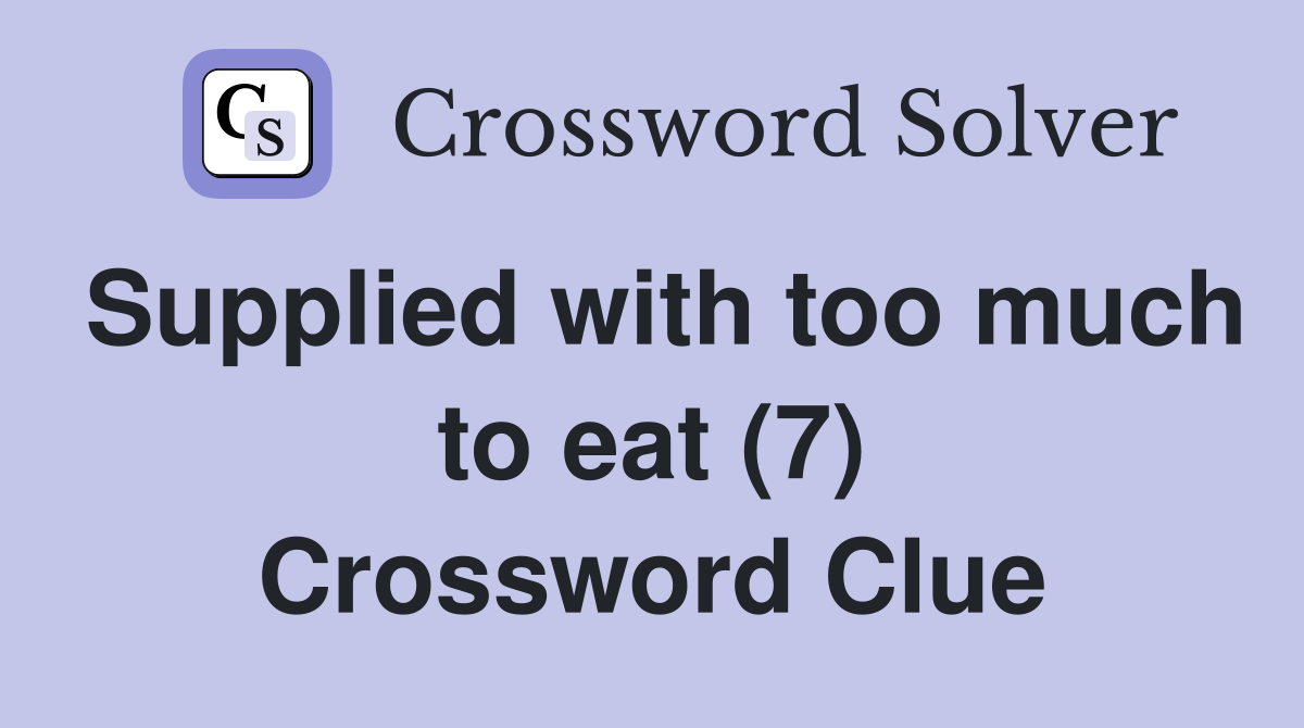 Supplied with too much to eat (7) Crossword Clue