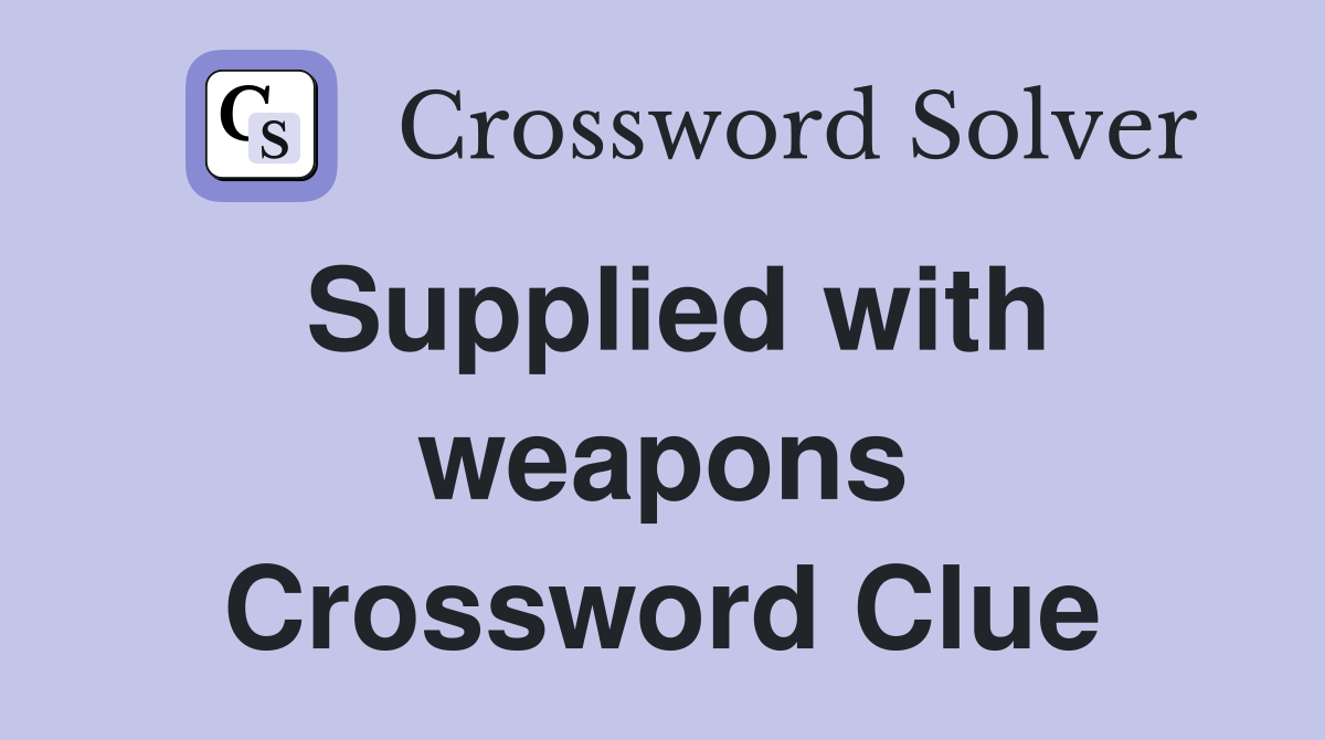 Supplied with weapons Crossword Clue