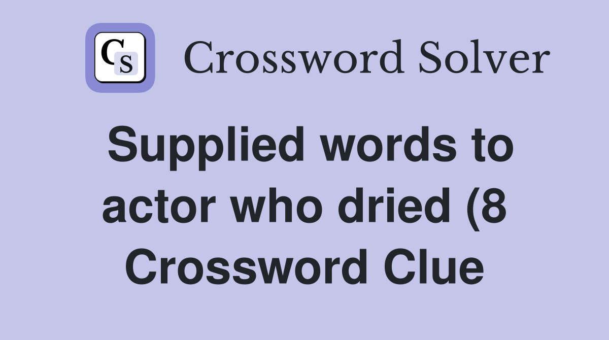Supplied words to actor who dried (8) Crossword Clue Answers Supplied words to actor who dried (8) Crossword Clue Answers