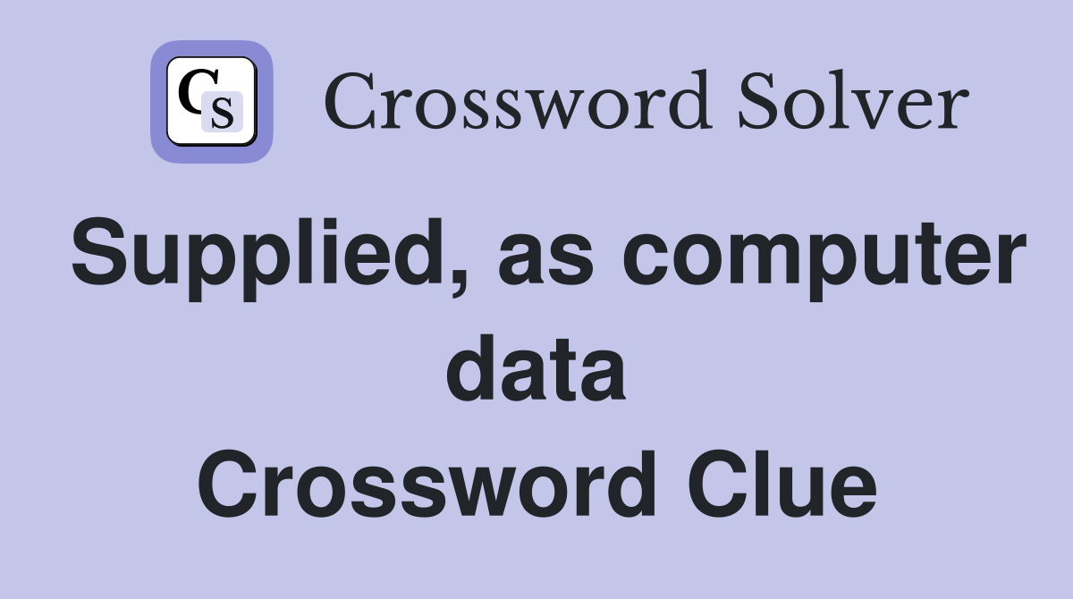Supplied, as computer data Crossword Clue