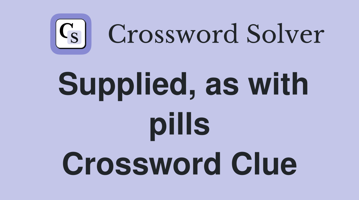 Supplied, as with pills Crossword Clue
