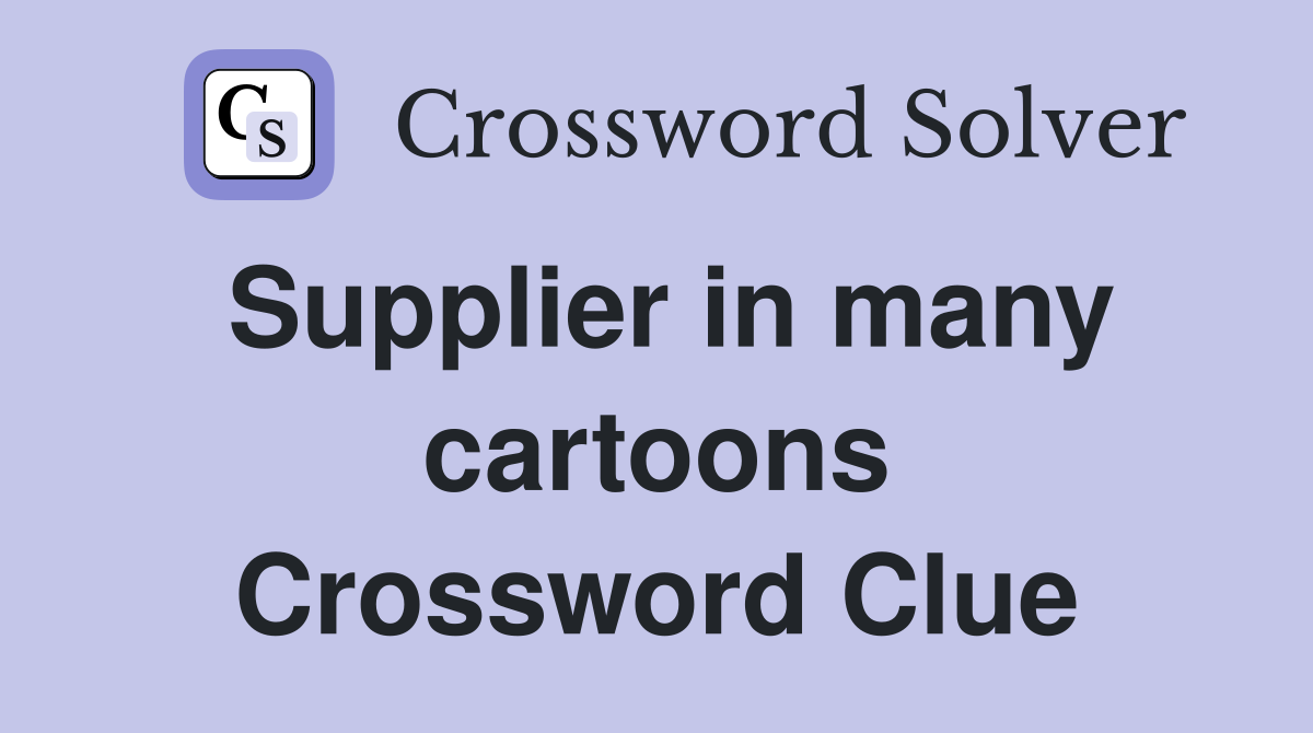 Supplier in many cartoons Crossword Clue