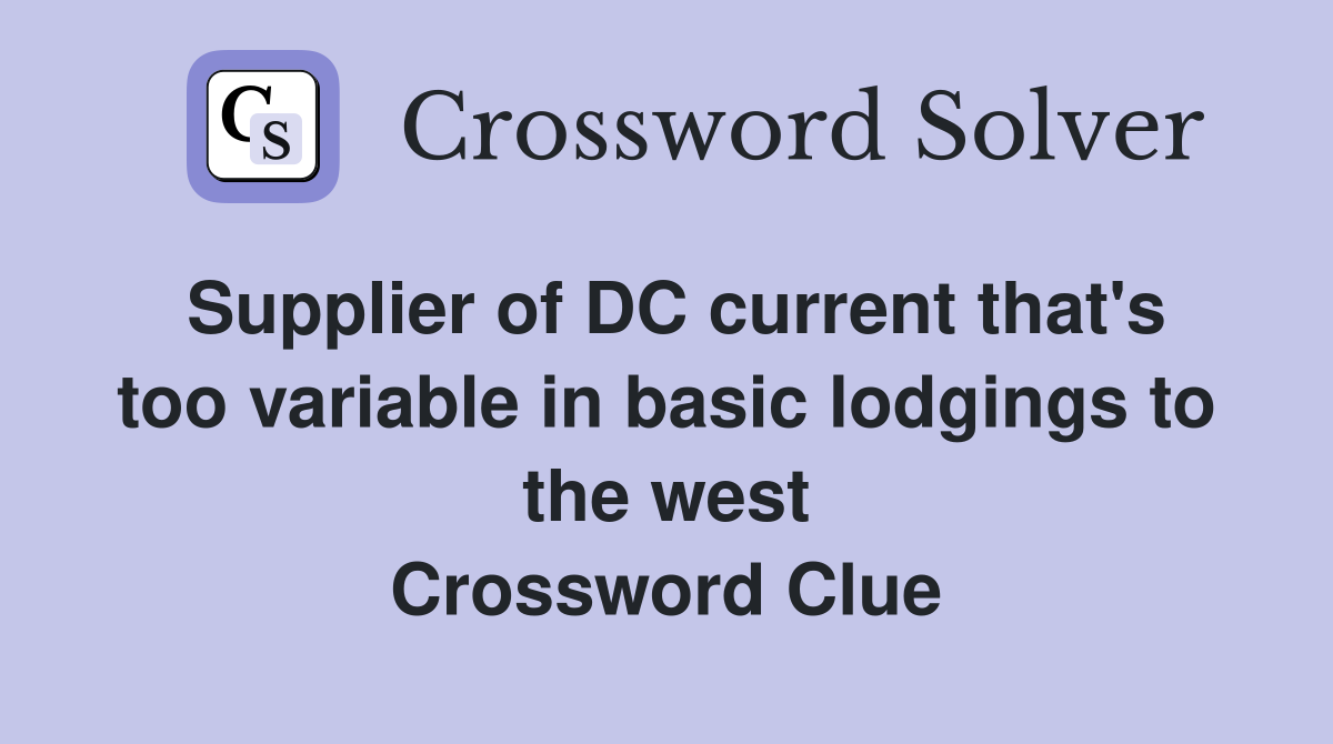 Supplier of DC current that's too variable in basic lodgings to the west Crossword Clue