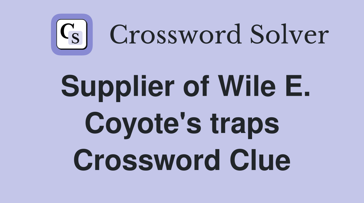 Supplier of Wile E. Coyote's traps Crossword Clue