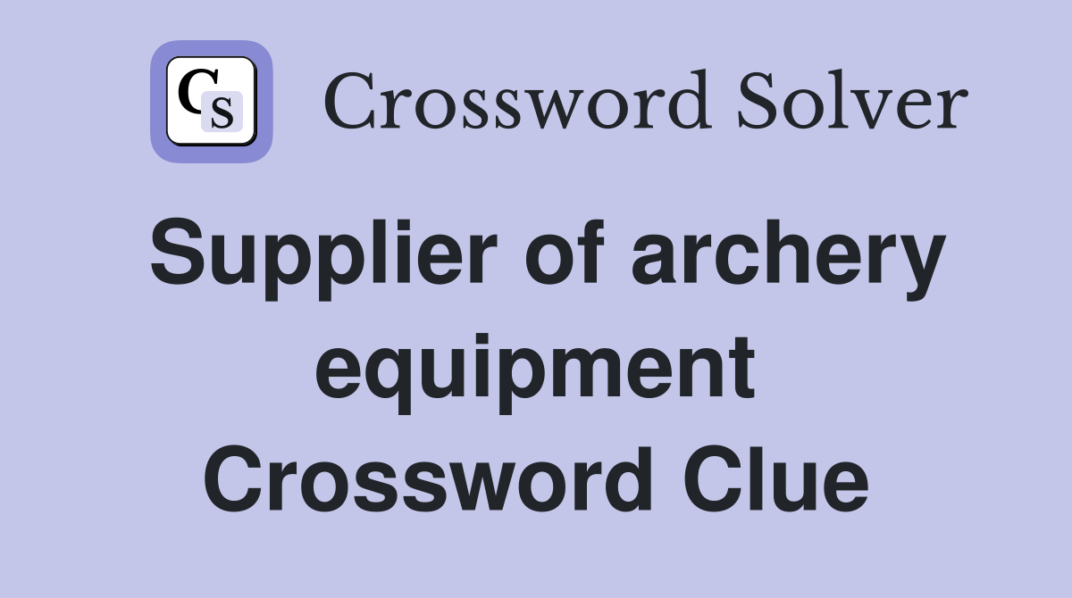 Supplier of archery equipment Crossword Clue