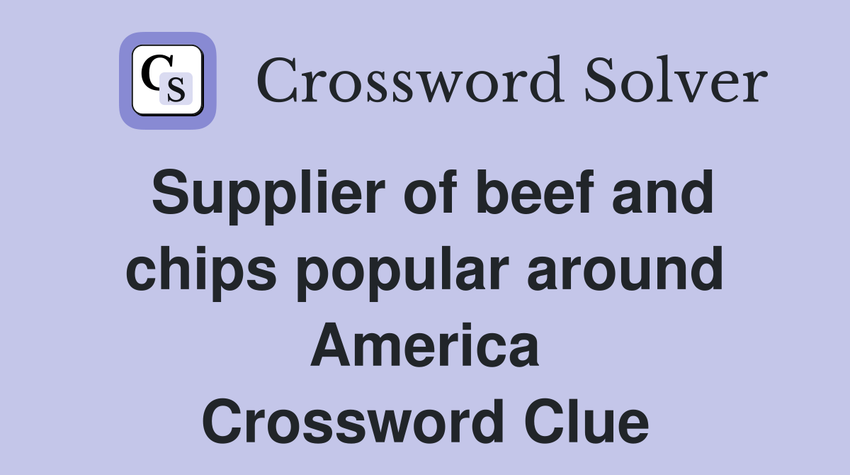 Supplier of beef and chips popular around America Crossword Clue
