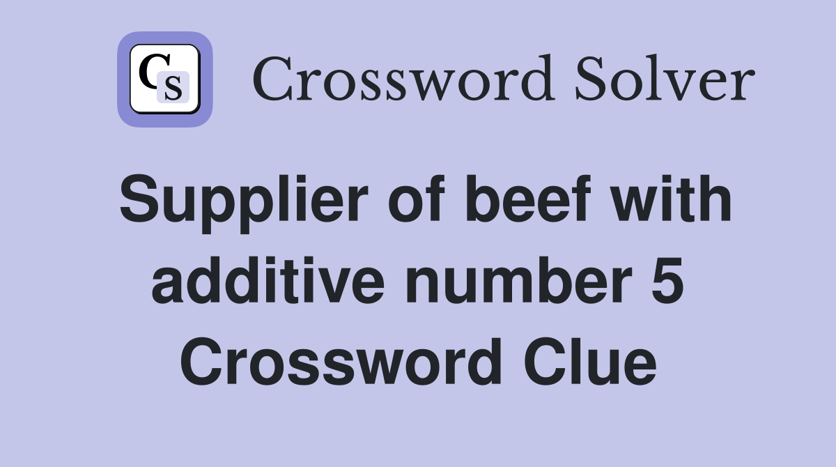 Supplier of beef with additive number 5 Crossword Clue
