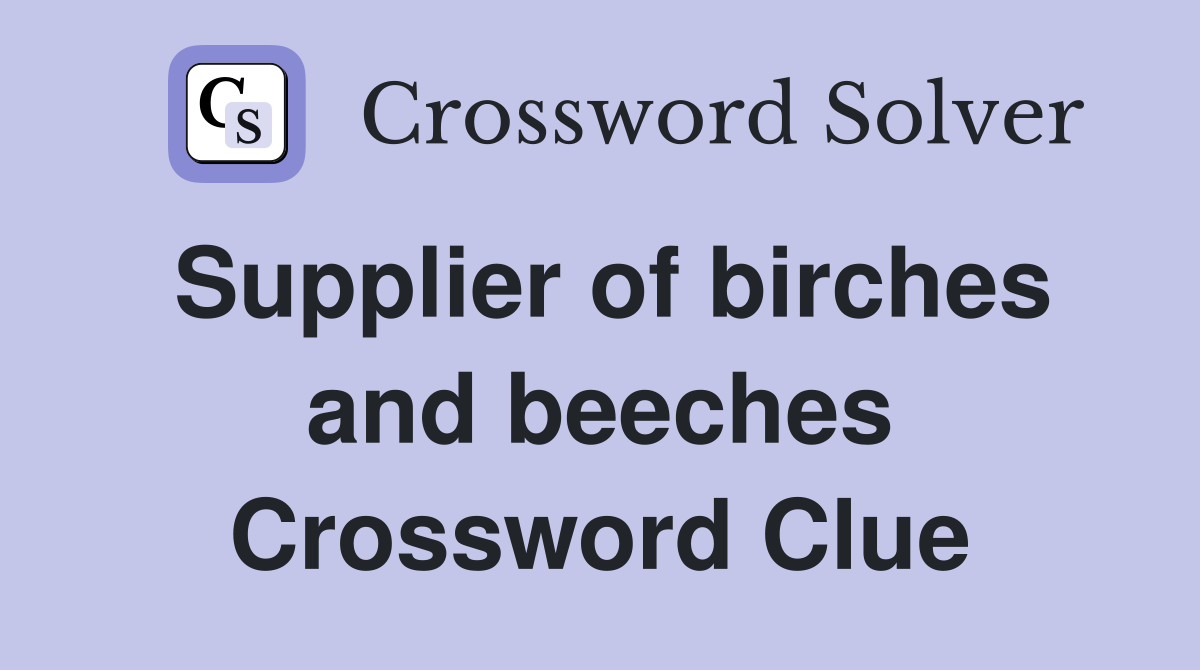 Supplier of birches and beeches Crossword Clue