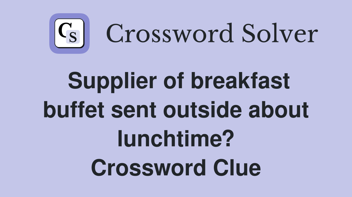 Supplier of breakfast buffet sent outside about lunchtime? Crossword Clue