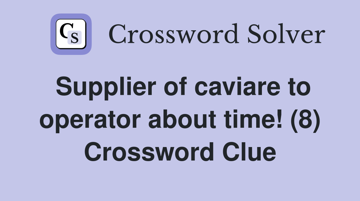 Supplier of caviare to operator about time! (8) Crossword Clue