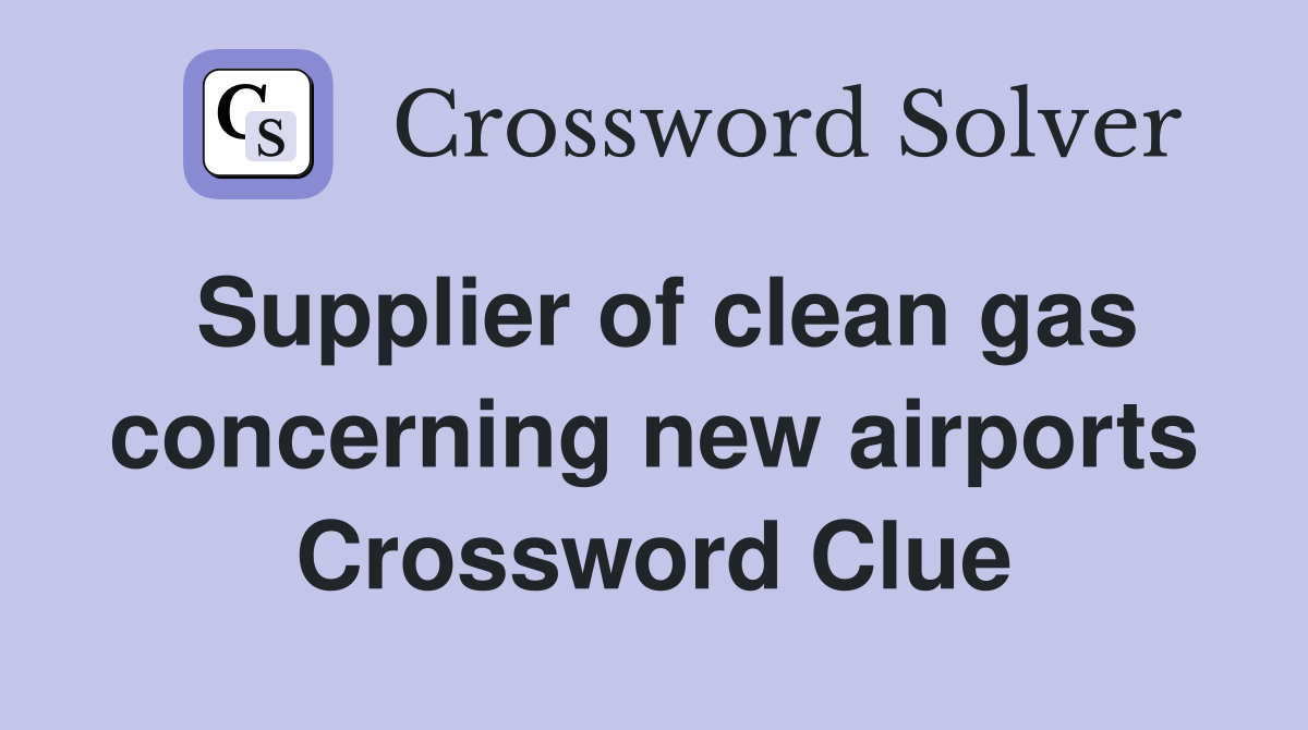 Supplier of clean gas concerning new airports Crossword Clue