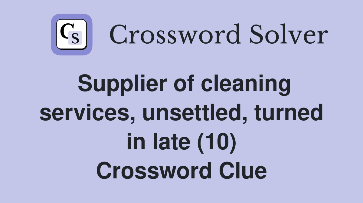 Supplier of cleaning services, unsettled, turned in late (10) Crossword Clue