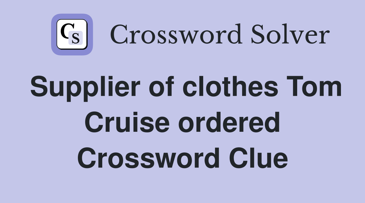 Supplier of clothes Tom Cruise ordered Crossword Clue