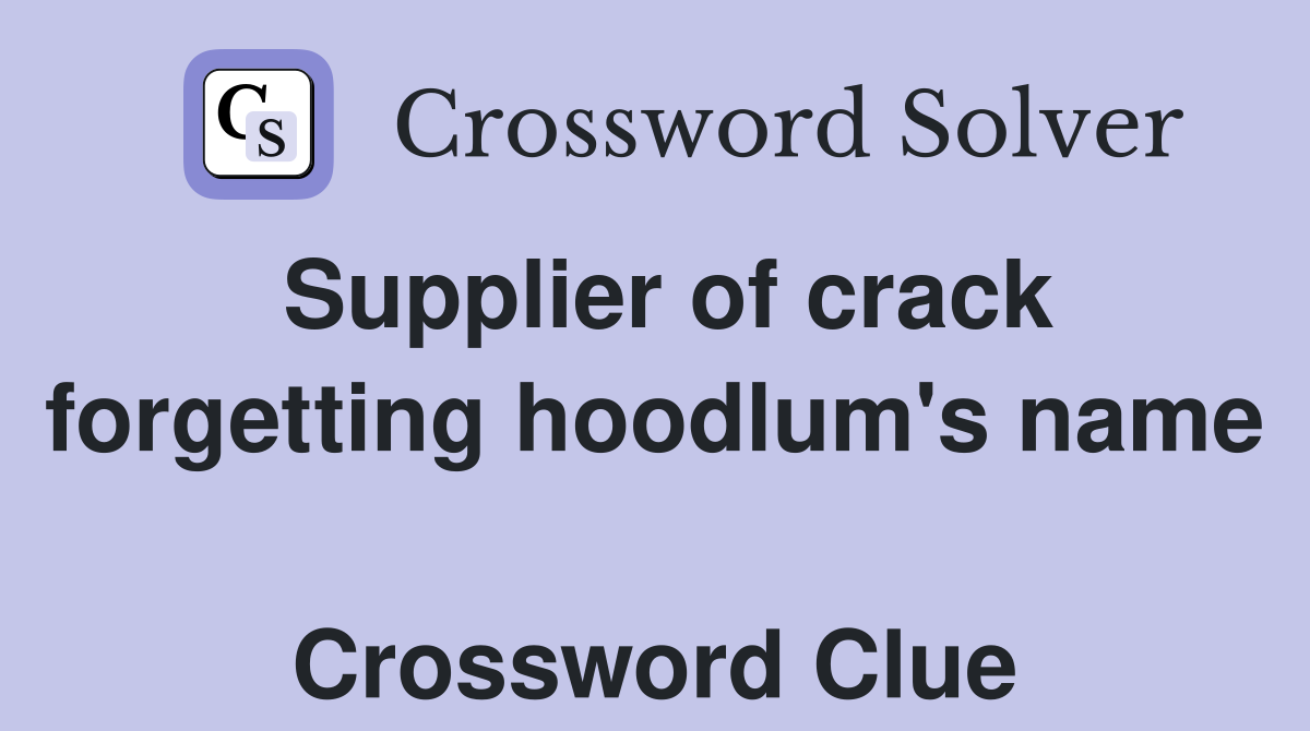 Supplier of crack forgetting hoodlum's name  Crossword Clue