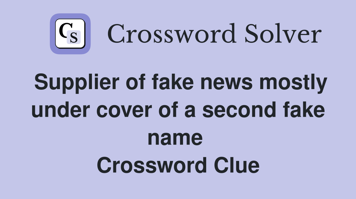 Supplier of fake news mostly under cover of a second fake name  Crossword Clue
