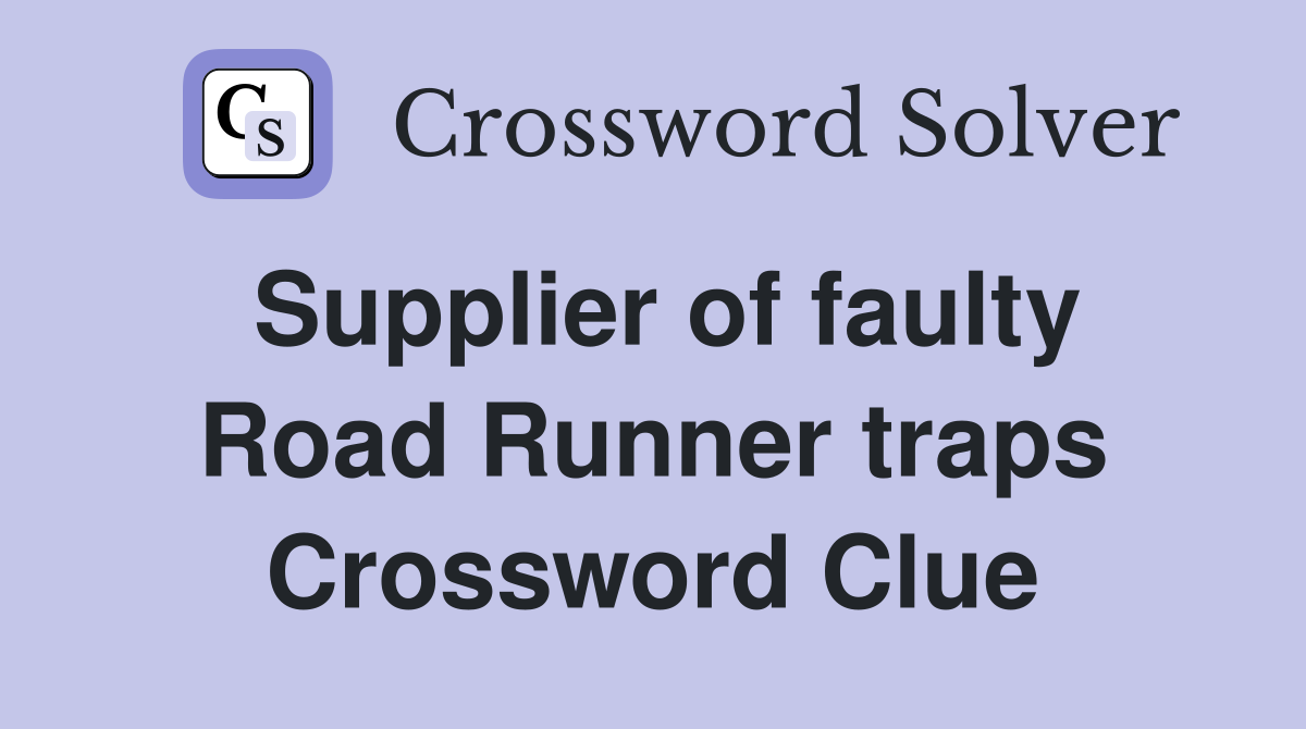 Supplier of faulty Road Runner traps Crossword Clue