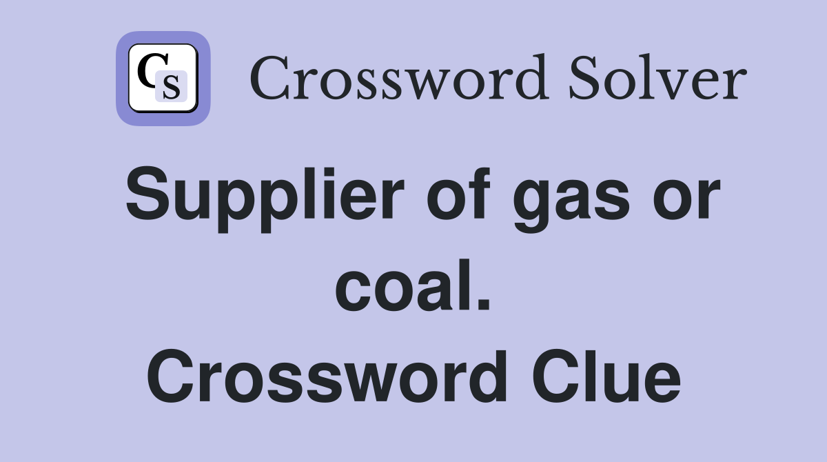 Supplier of gas or coal. Crossword Clue