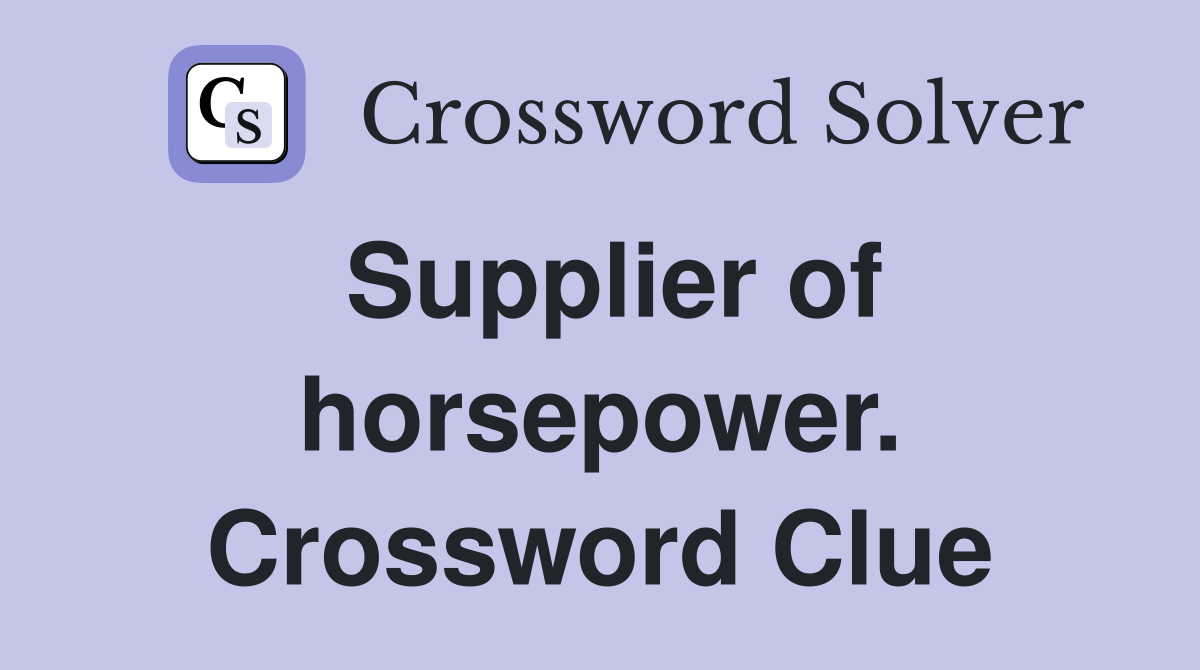 Supplier of horsepower. Crossword Clue