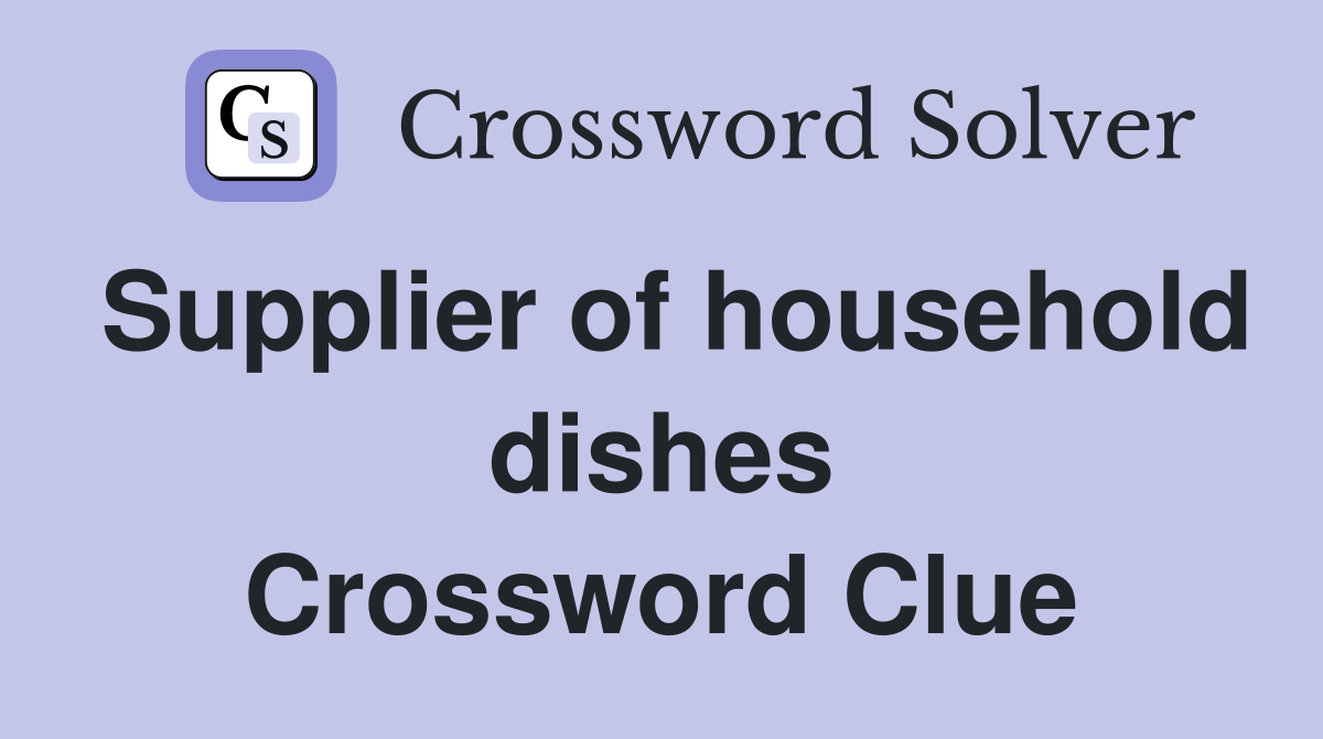 Supplier of household dishes Crossword Clue