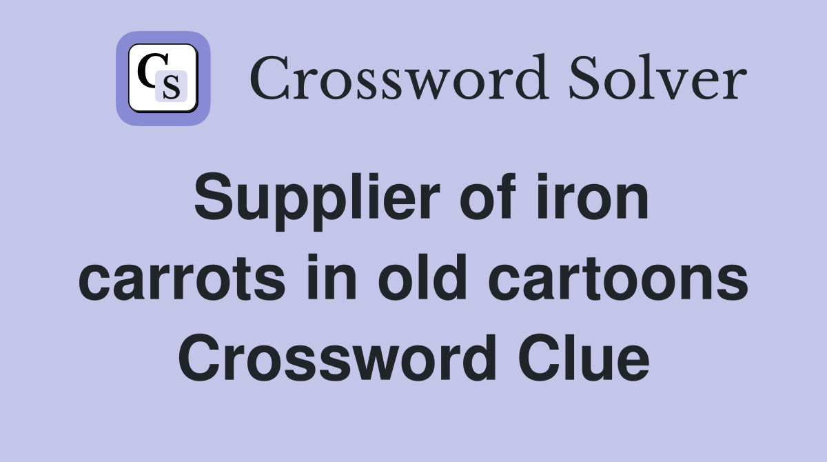 Supplier of iron carrots in old cartoons Crossword Clue