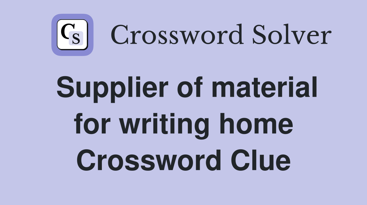 Supplier of material for writing home Crossword Clue