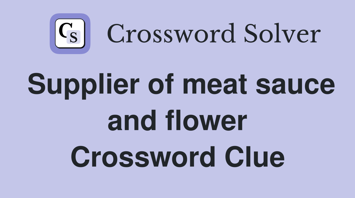 Supplier of meat sauce and flower Crossword Clue