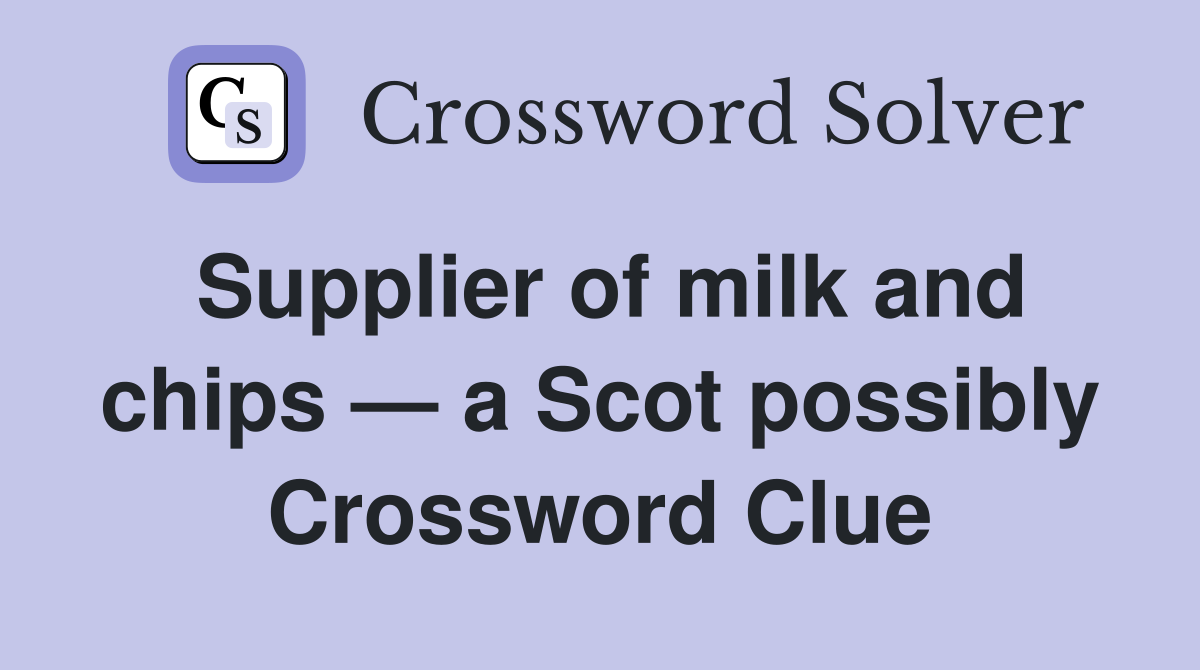 Supplier of milk and chips — a Scot possibly Crossword Clue