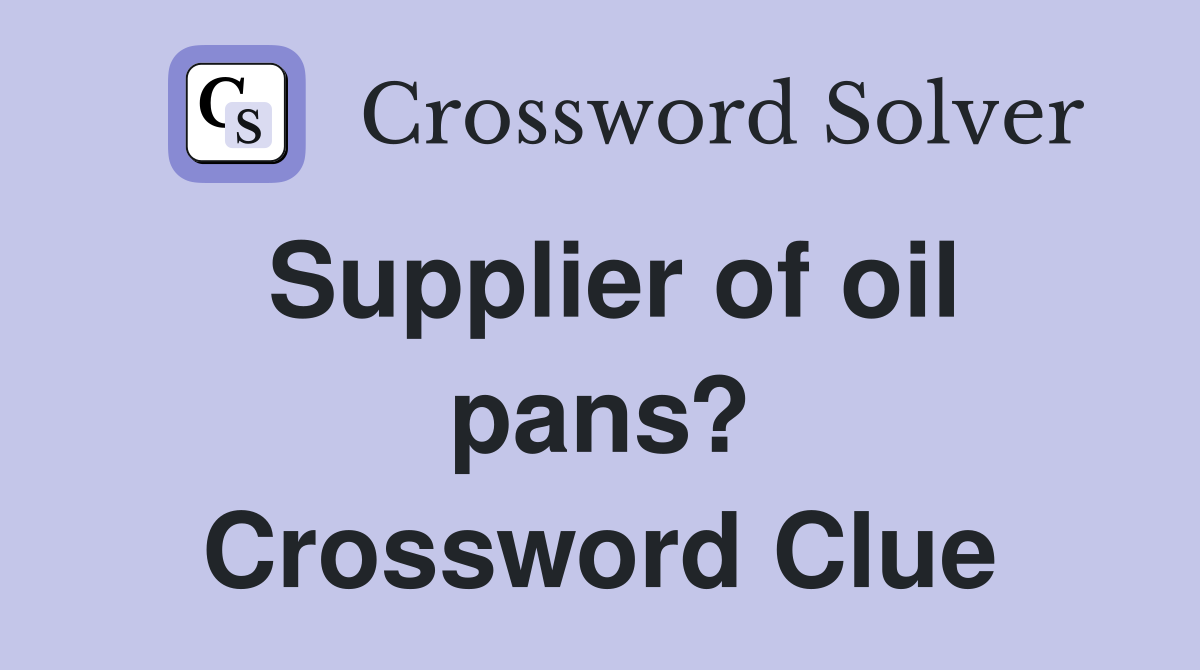 Supplier of oil pans? Crossword Clue