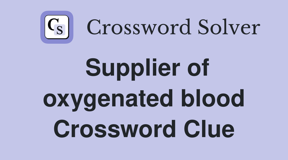 Supplier of oxygenated blood Crossword Clue