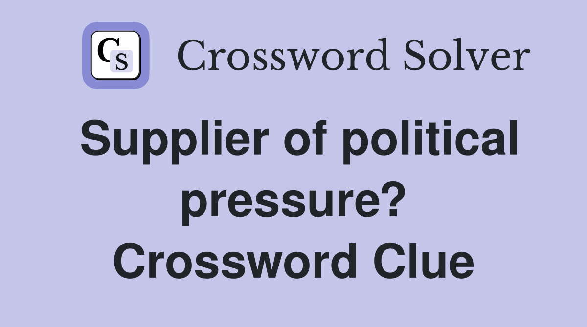 Supplier of political pressure? Crossword Clue