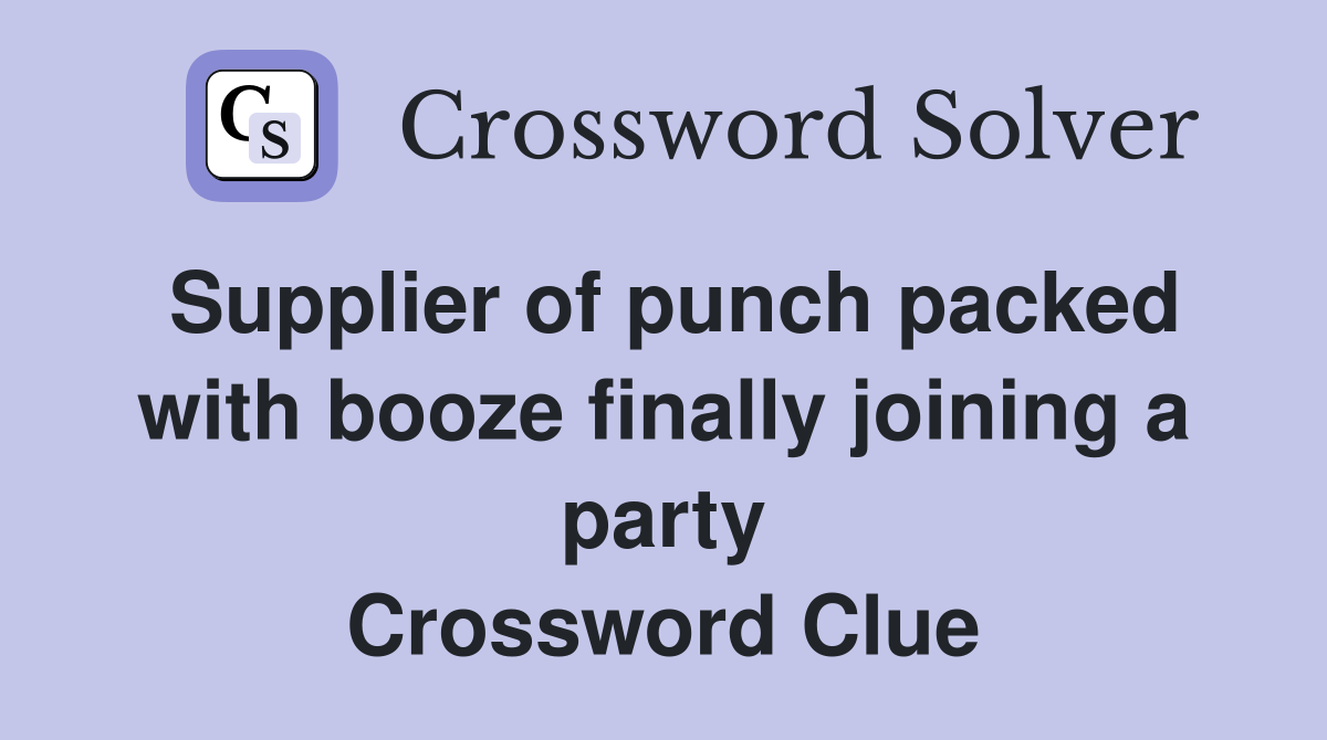 Supplier of punch packed with booze finally joining a party Crossword Clue