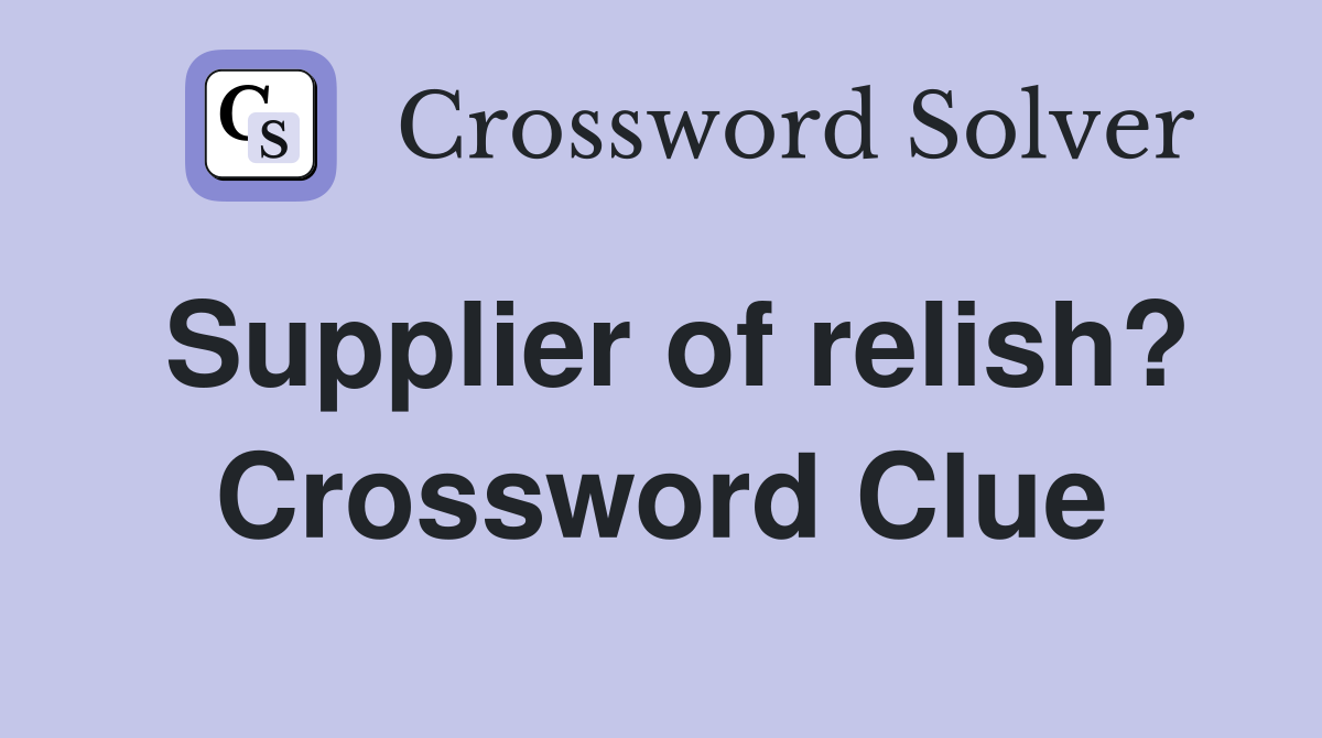 Supplier of relish? Crossword Clue