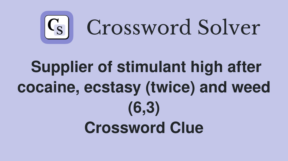 Supplier of stimulant high after cocaine, ecstasy (twice) and weed (6,3) Crossword Clue